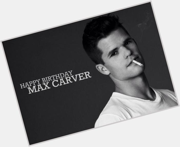Happy Birthday Max Carver  