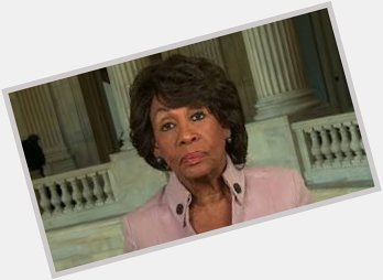 Happy birthday to Maxine Waters she just claiming her time. 