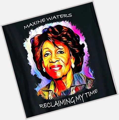  Happy Birthday, Rep Maxine Waters!  Have a Blessed Day.    