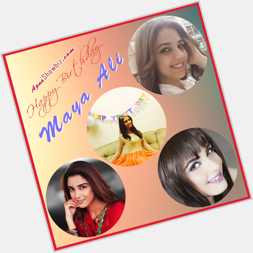 Happy Birthday Maya Ali. May your every day and year be filled with Health, Love and Happiness 