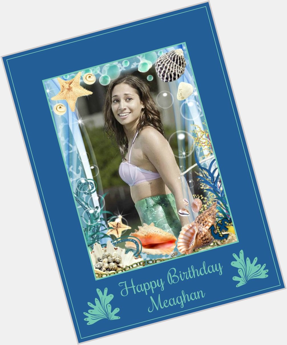 Happy birthday to  - Meaghan Rath

\"Mermaid: A sea woman who chooses Imagination over Fear\" 