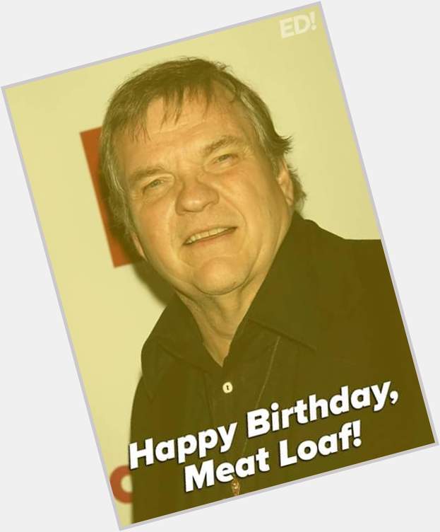 Happy birthday to Meat Loaf who turns 70 years old today.  