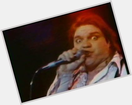 Happy Birthday, Meat Loaf. Thank you for the weird.

Maybe. I need to sleep on it. 