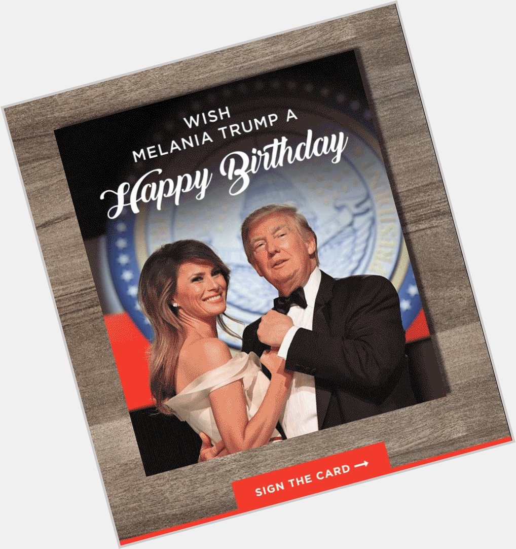  Happy Birthday Melania Trump 4-26-17 