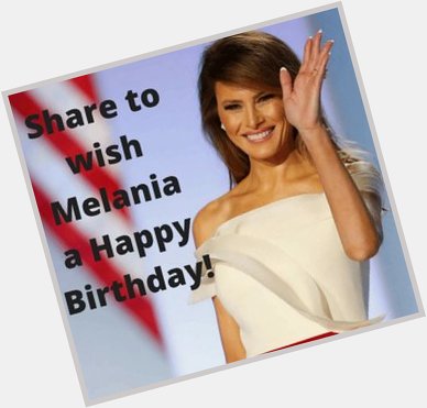 To the best first lady America has ever had.. Happy Birthday Melania Trump..best wishes 