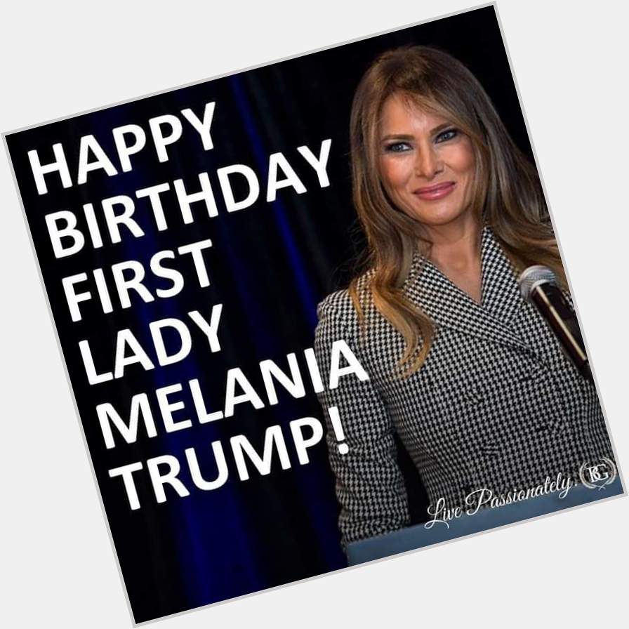 Happy Birthday to the incredible and elegant First Lady Melania Trump! 