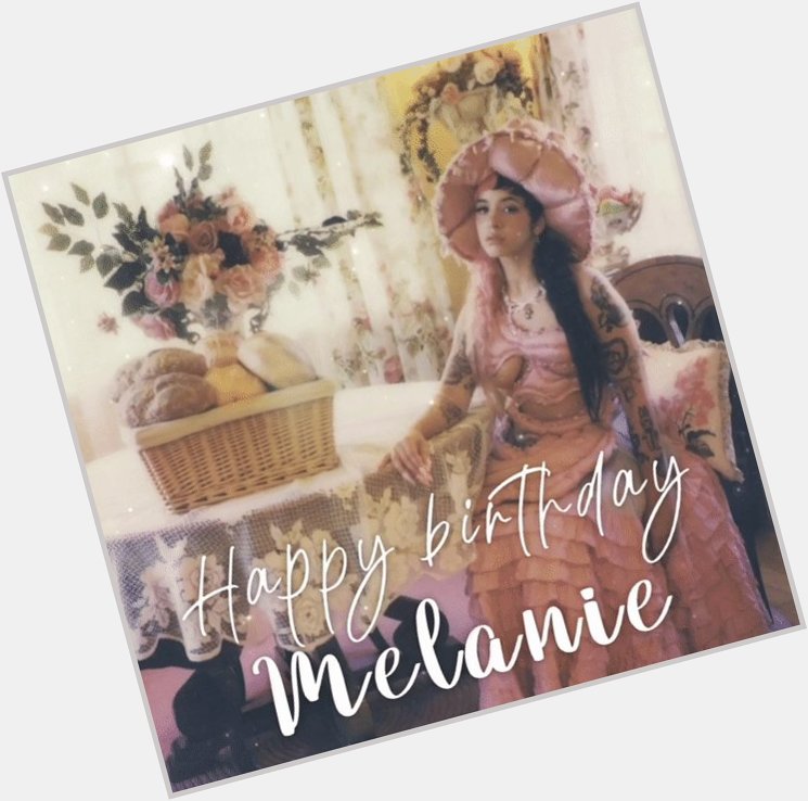 Happy birthday to the one and only - Melanie Martinez    