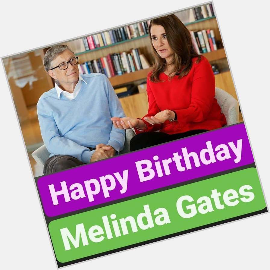 Happy Birthday 
Melinda Gates    