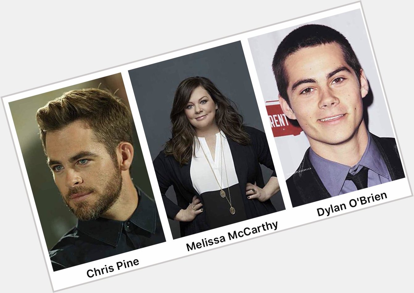 Happy birthday to Chris Pine Melissa McCarthy and Dylan O Brien      
