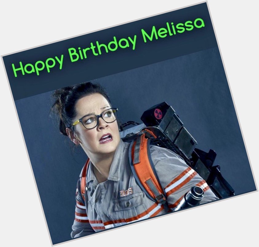  Happy birthday to Melissa McCarthy the leader of answer the call Ghostbusters 