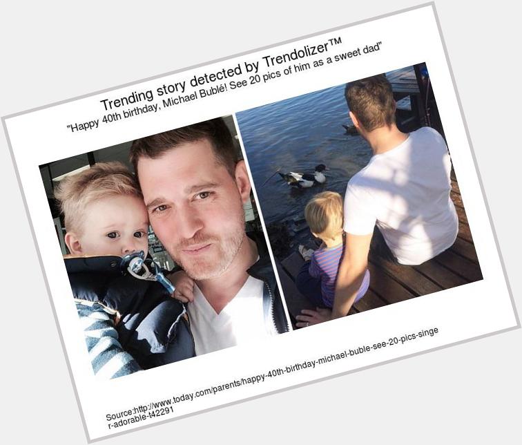 Happy 40th birthday, Michael Bublé! See 20 pics of him as a sweet dad  