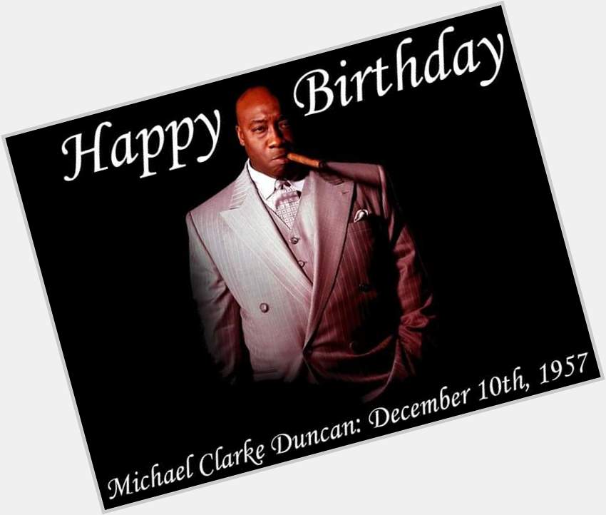 Happy birthday & R I P Michael Clarke Duncan we definitely miss you 