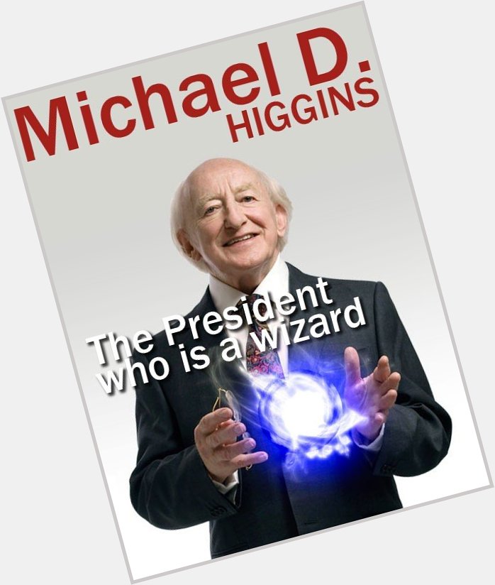 Happy birthday, Michael D. Higgins! The President... who is a wizard!!! (Picture credit: 