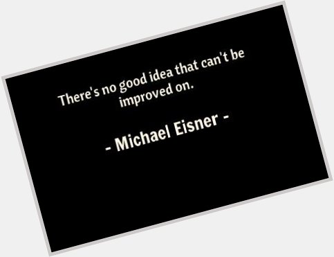  Happy \"Continuous Improvement\" Thursday! Happy Birthday Michael Eisner! 