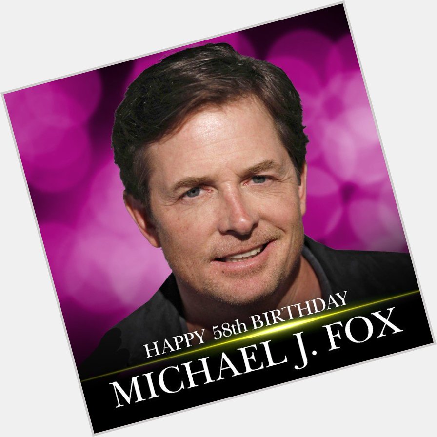 Happy 58th Birthday to Michael J. Fox!   