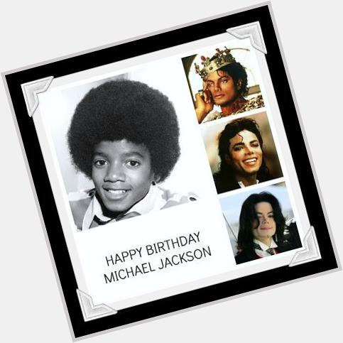 HAPPY BIRTHDAY LEGEND, KING OF POP: MICHAEL JACKSON. YOU\LL FOREVER BE MISSED. He would be proud of 