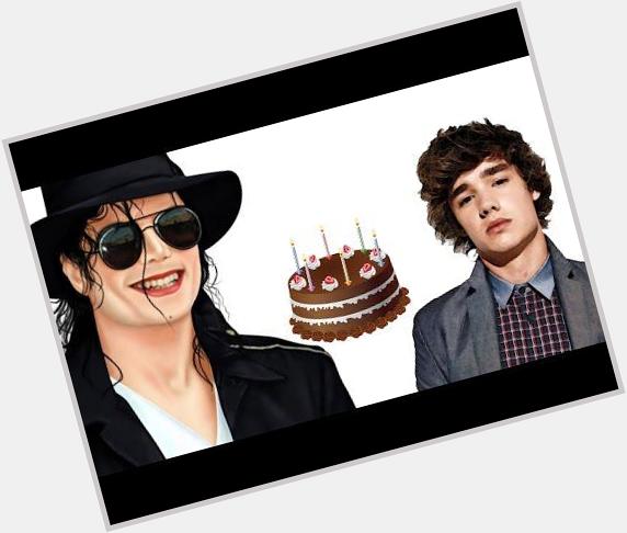 Happy Birthday, Michael Jackson & Liam Payne !!! -  