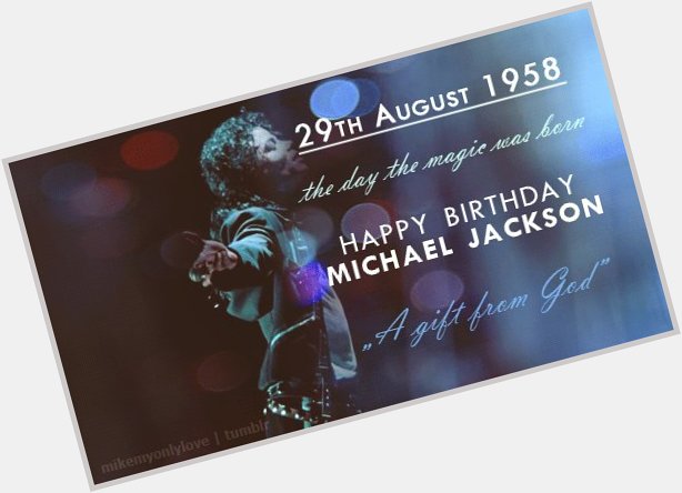 August 29,1958 The day the magic was
born. Happy Birthday Michael Jackson ! I
love you! í ½í²í ½í²í ½í² 