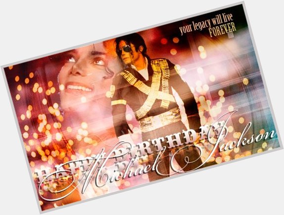 Happy Birthday In Heaven to the King, Michael Jackson! 