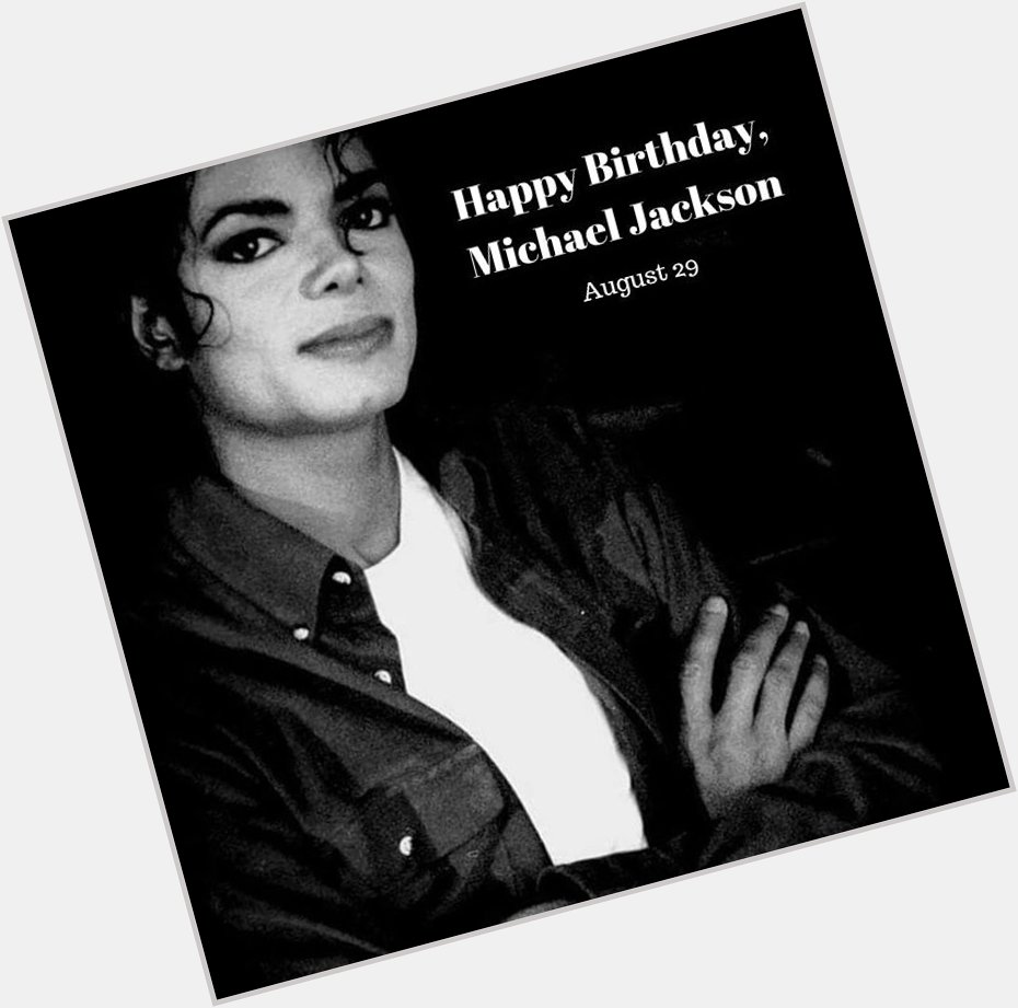 Happy birthday to the king of all music Mr. Michael Jackson 