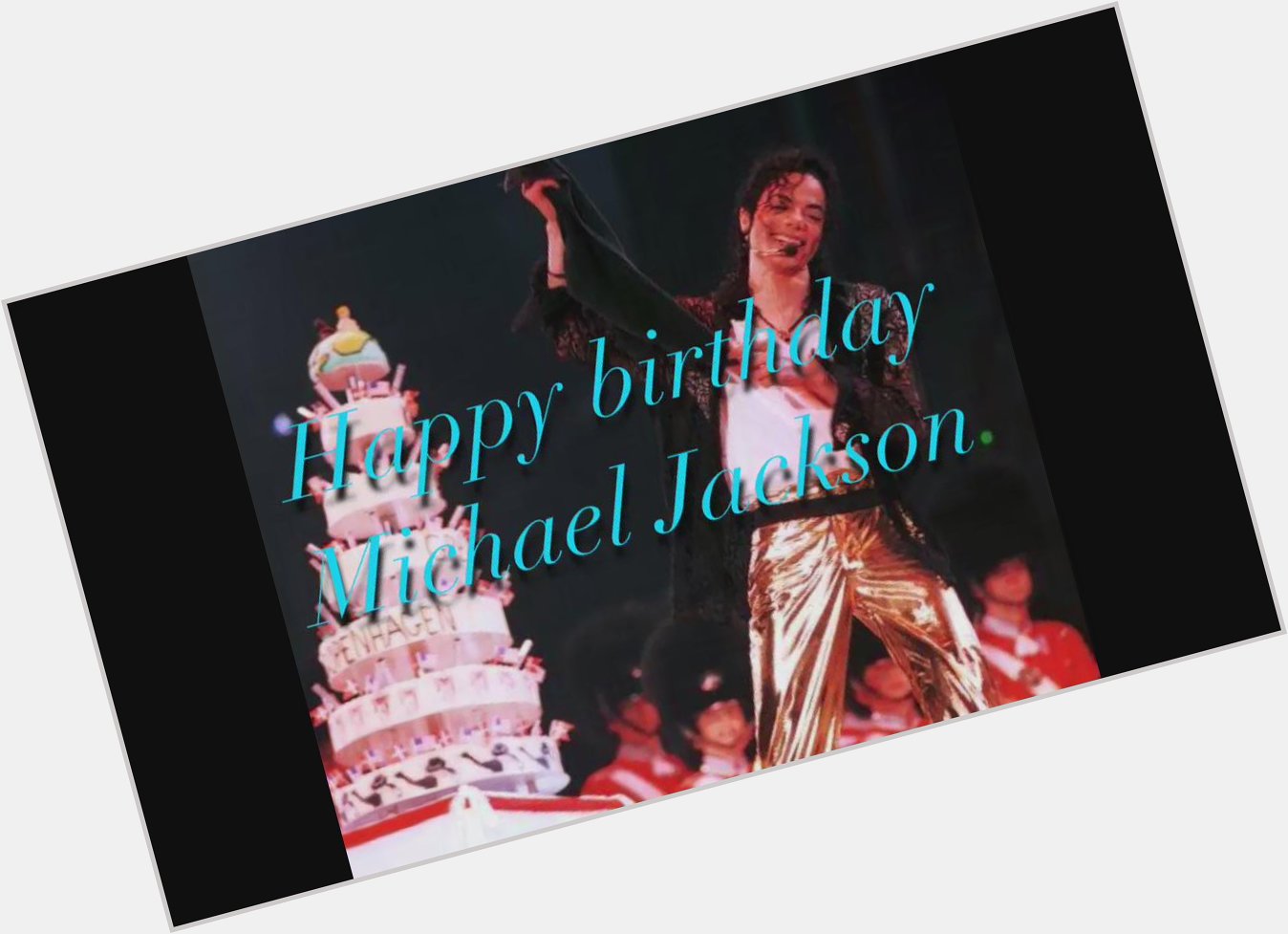 Happy Birthday. Michael Jackson.                                                    
