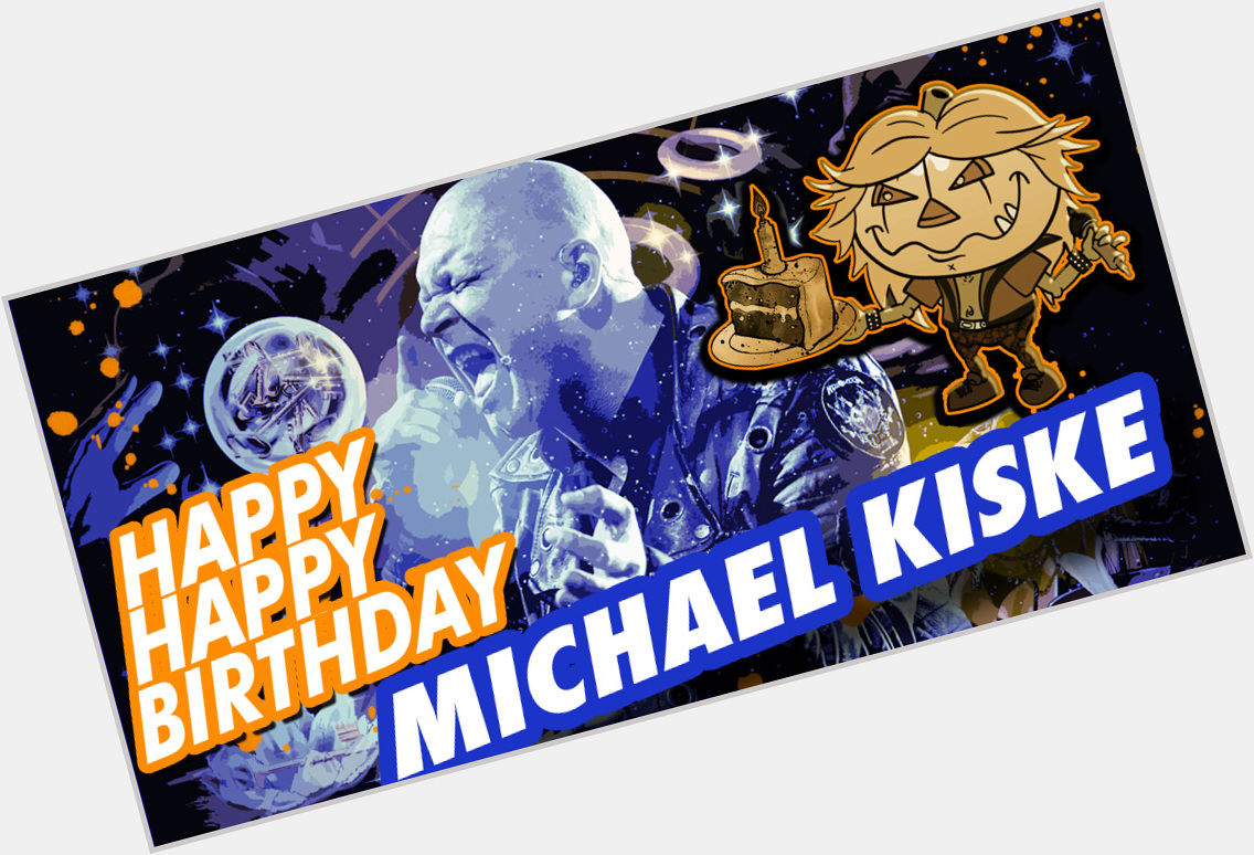    Let s hear it for Michael Kiske: HAPPY HAPPY BIRTHDAY, Michi!  