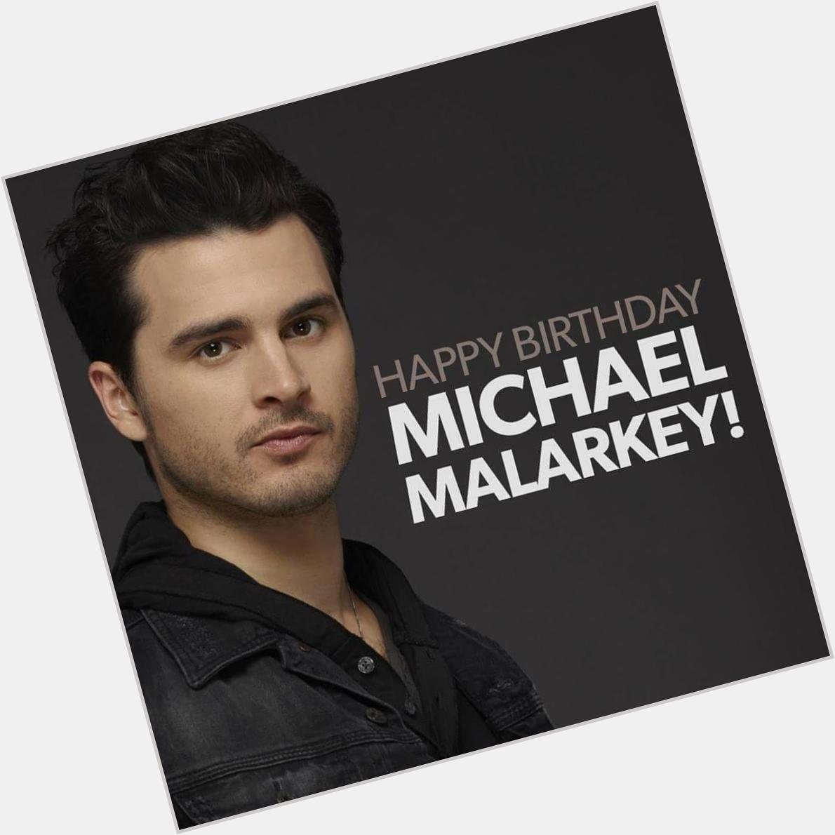 Happy Birthday Michael Malarkey      