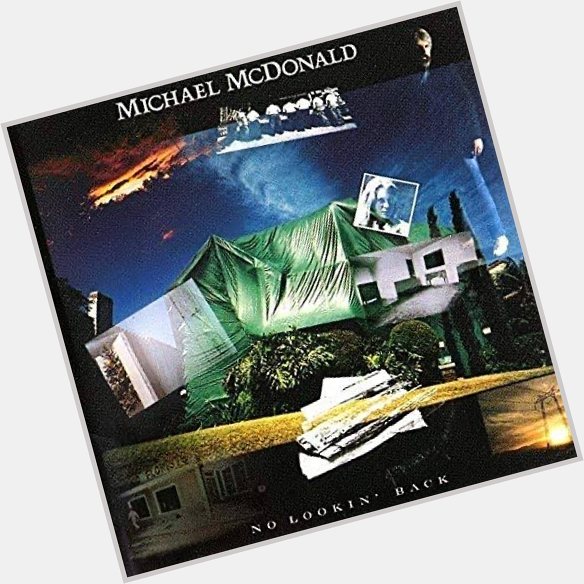 Happy Birthday Michael McDonald      1985      No looking back     