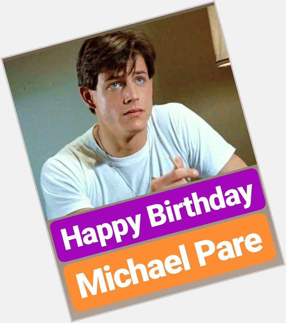 HAPPY BIRTHDAY 
Michael Pare 