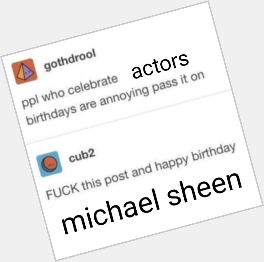 It\s not even midnight here yet but HAPPY BIRTHDAY MICHAEL SHEEN  