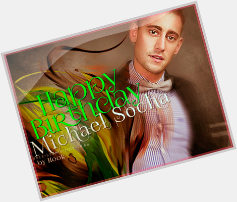 Happy Birthday, Michael Socha! -   