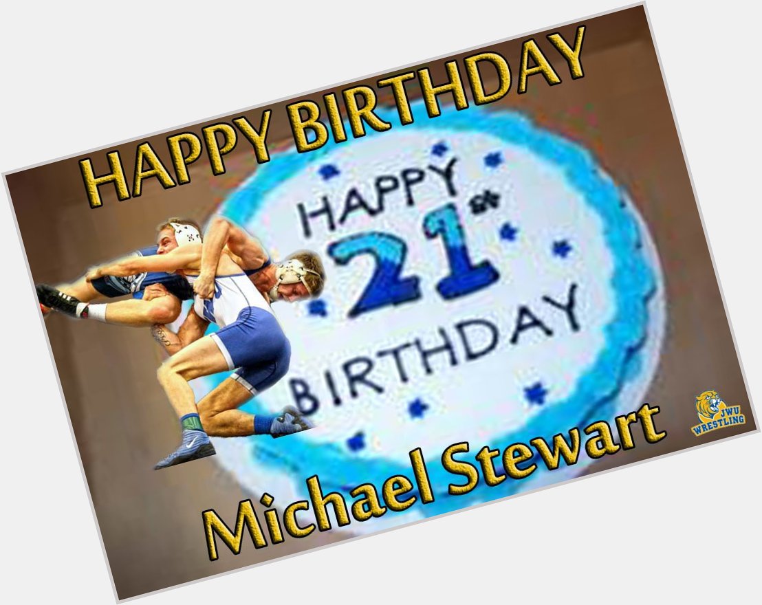 Happy 21st Birthday to 149 lbs. Michael Stewart.  