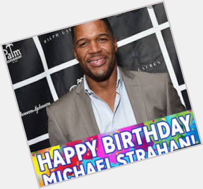 Happy birthday to Michael Strahan 