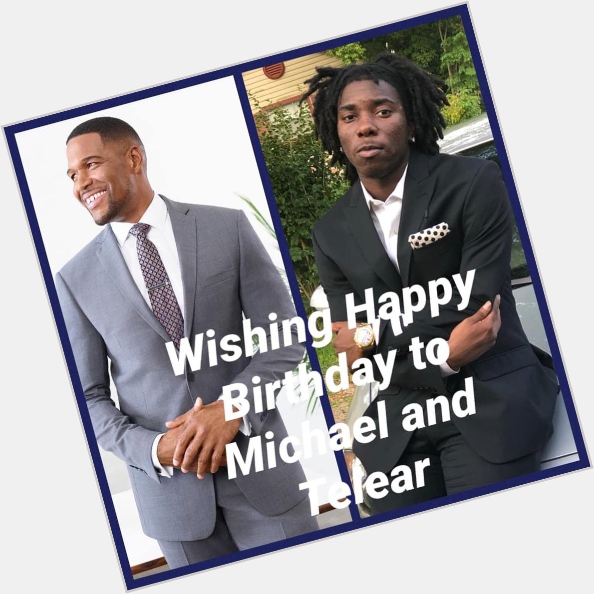 Good Morning, I want to wish my grandson Telear and my nephew Michael Strahan Happy Birthday . 