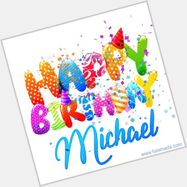   Happy Birthday Michael    ,hope you have awesome day. From Australia   