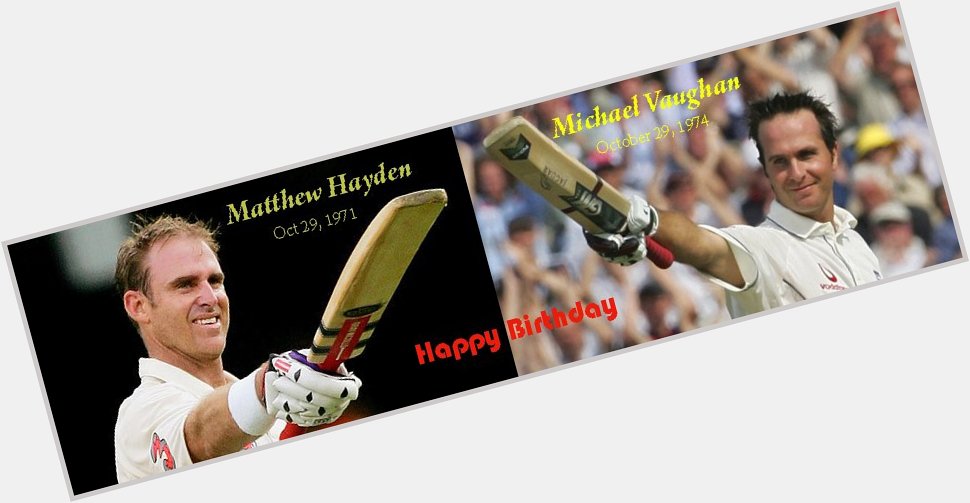 Ashes once again. Very Happy Birthday to Mathew Hayden from Australia and Michael Vaughan from England. 