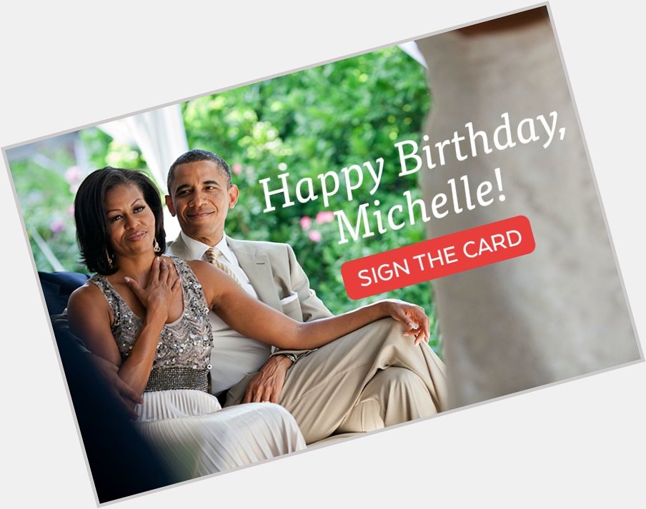 Today s Michelle Obama s birthday! to wish her a happy birthday Then, sign our card >>  