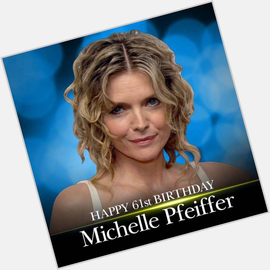 Happy 61st Birthday to Michelle Pfeiffer! 