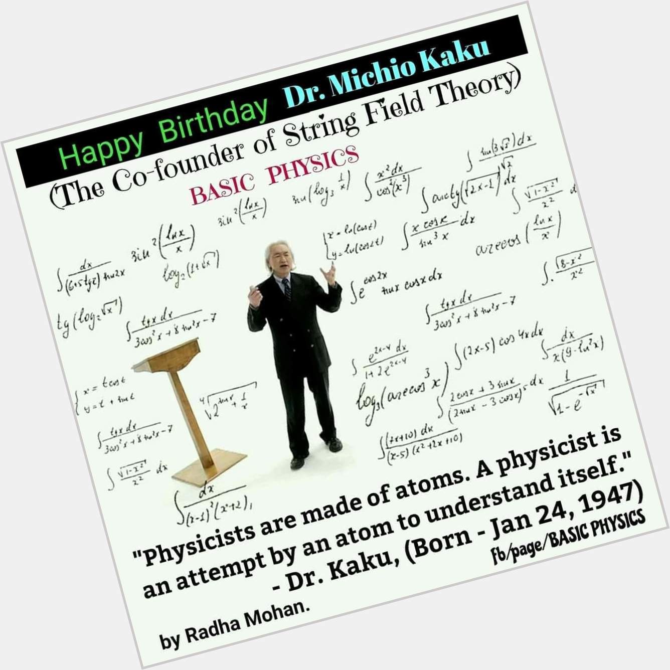 Happy Birthday Dr. MICHIO KAKU THANK YOU FOR ALL THE GREAT THINGS YOU TOLD ME  YOURS
Veit Schwiertz 