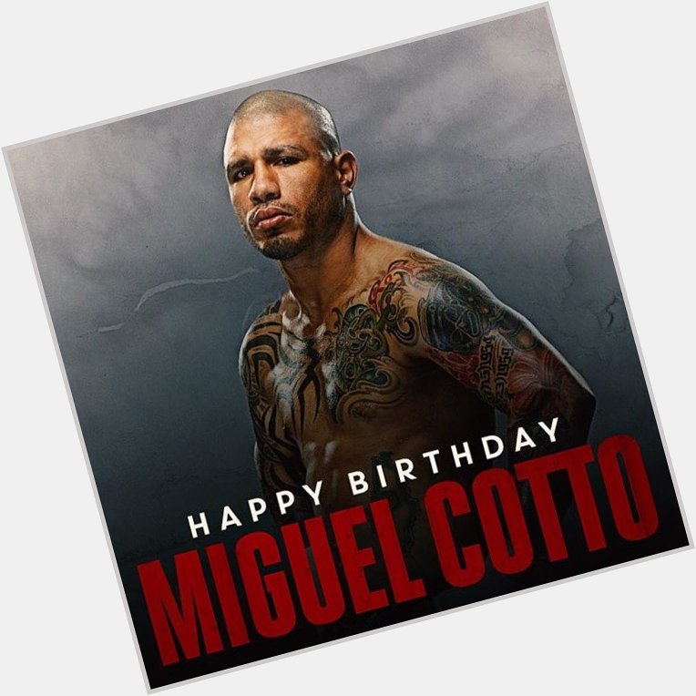 Happy 35th Birthday, Miguel Cotto!!  
