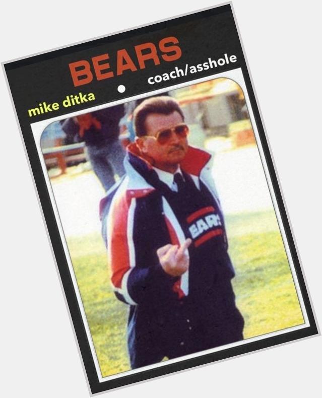 Happy 75th birthday to Mike Ditka. Being celebrated for having a villains persona must be liberating. 