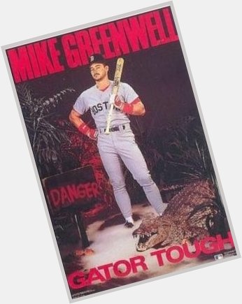 Happy birthday Mike Greenwell! One thing s for sure, you were goddammed gator tough! 