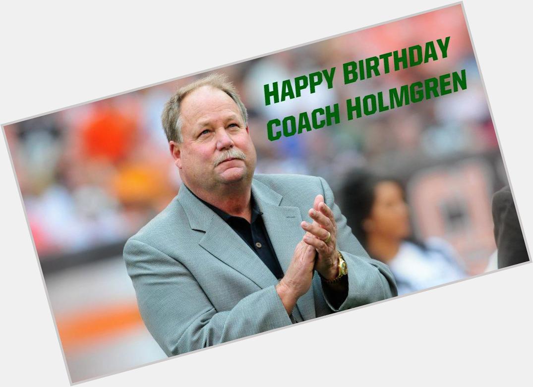 Honor a legend by wishing him the happiest of birthdays! Happy Birthday Mike Holmgren! 