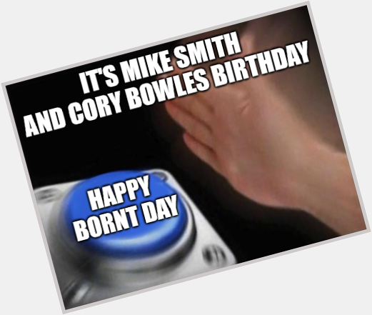 Happy Birthday Mike Smith! (and Cory Bowles!) 