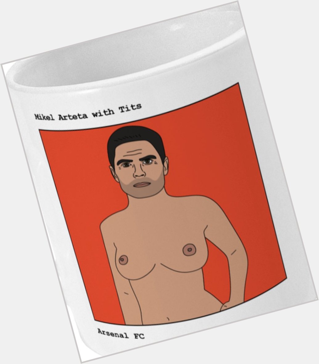 Happy birthday Couldn t get you the mug so here s Mikel Arteta with tits 
