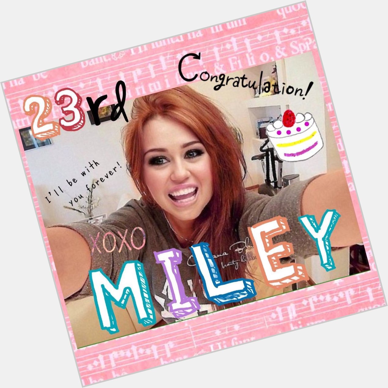    Happy 23th birthday!!
I\ll continue to love u now and forever   Miley Cyrus 