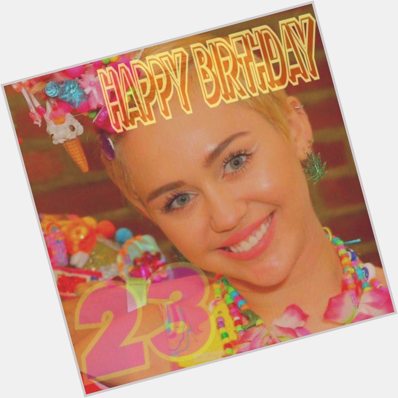 Happy birthday   miley   miley                  !!!    Miley Cyrus 