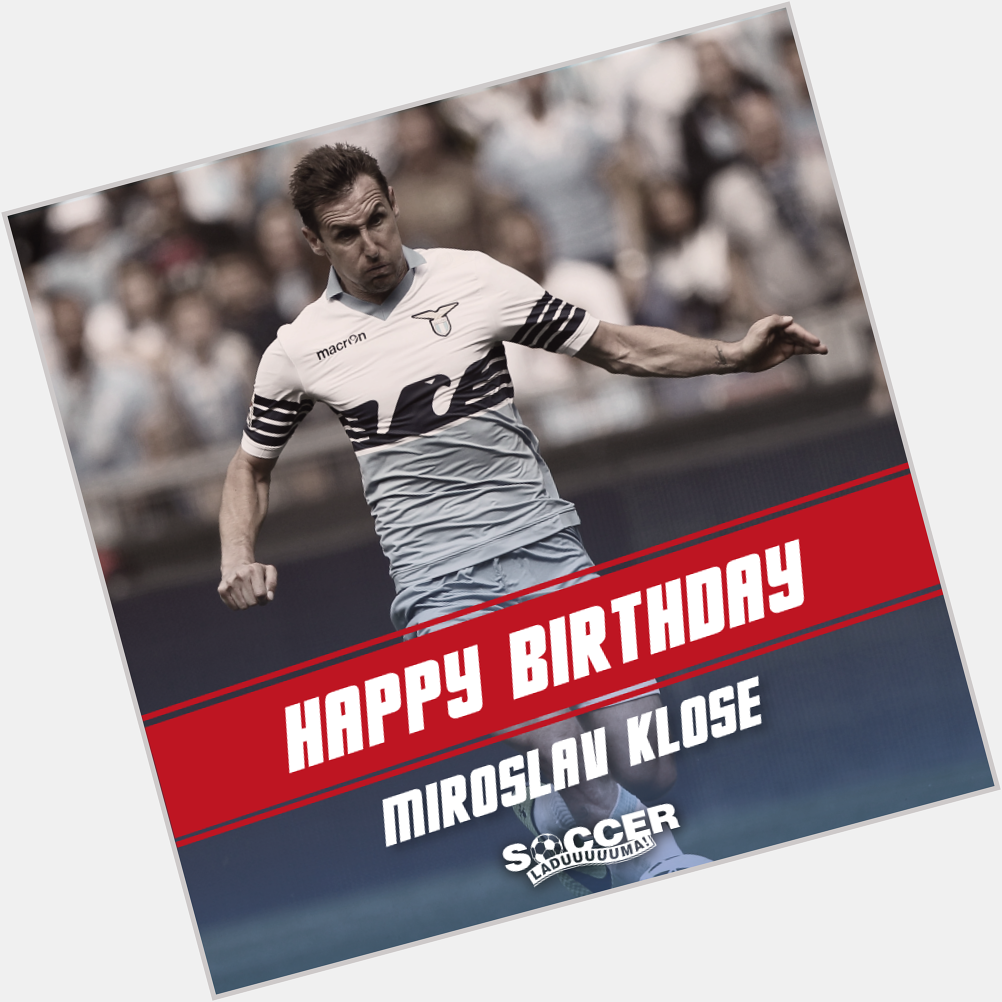 Happy Birthday to a World Cup winning legend, Miroslav Klose ! 