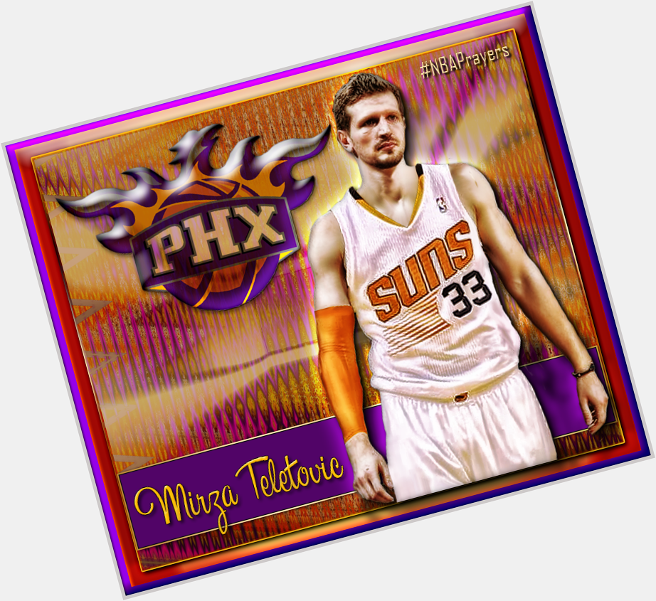 Pray for Mirza Teletovic ( hoping you enjoy a healthy, blessed & happy birthday  