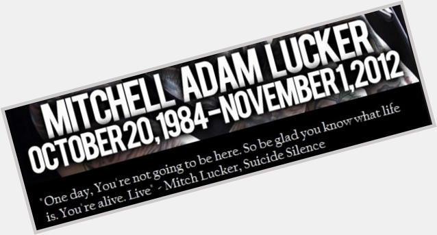 Happy Birthday Mitch Lucker. Rest in peace   